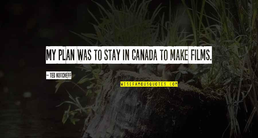 Enduring Love Joe Quotes By Ted Kotcheff: My plan was to stay in Canada to