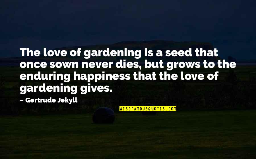 Enduring Love Quotes By Gertrude Jekyll: The love of gardening is a seed that