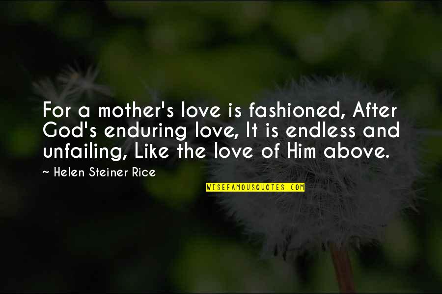 Enduring Love Quotes By Helen Steiner Rice: For a mother's love is fashioned, After God's
