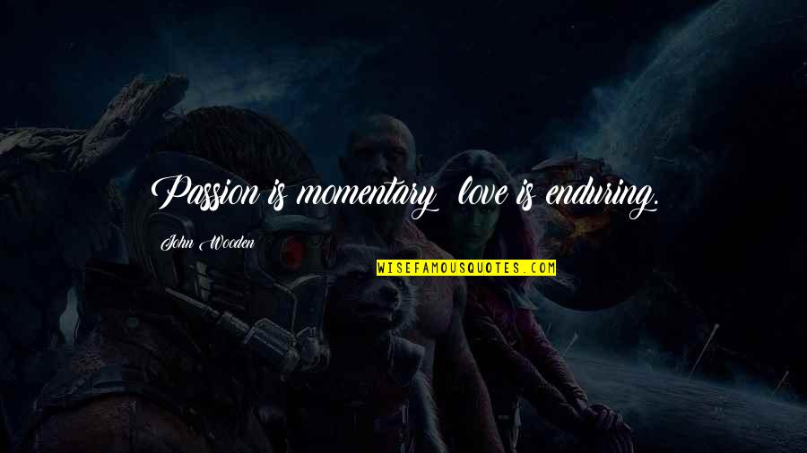 Enduring Love Quotes By John Wooden: Passion is momentary; love is enduring.