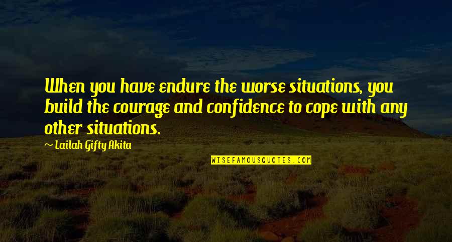 Enduring Love Quotes By Lailah Gifty Akita: When you have endure the worse situations, you