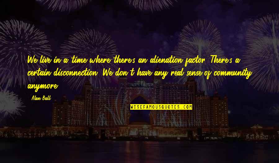Enduring Marriage Quotes By Alan Ball: We live in a time where there's an