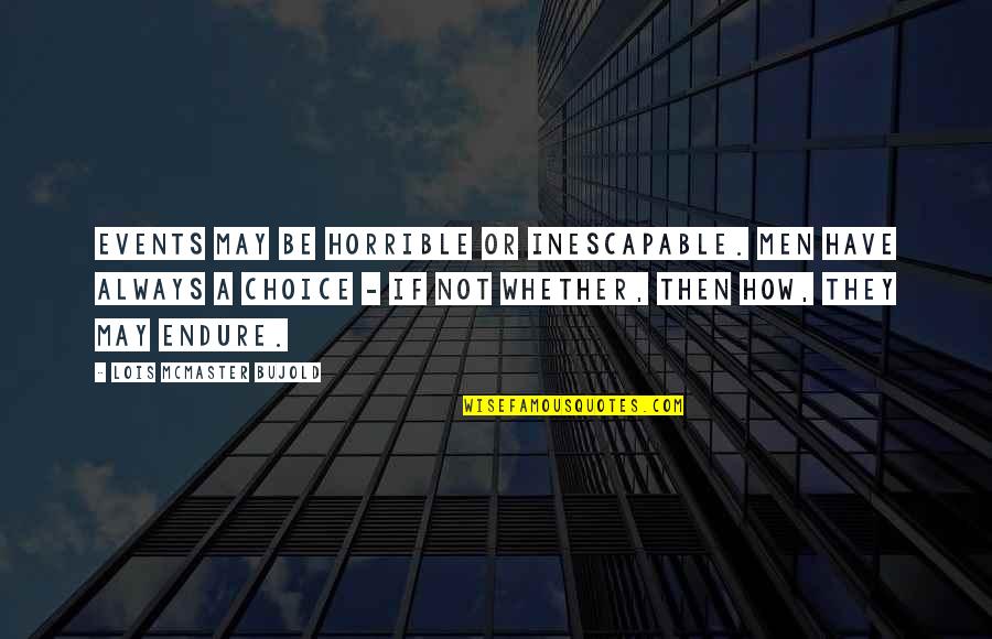 Enduring Strength Quotes By Lois McMaster Bujold: Events may be horrible or inescapable. Men have