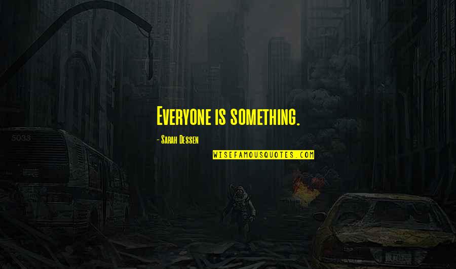 Enduring Struggles Quotes By Sarah Dessen: Everyone is something.