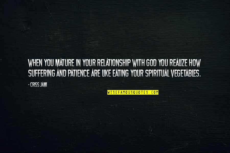 Enduring Suffering Quotes By Criss Jami: When you mature in your relationship with God Enduring Suffering Quotes By Criss Jami: When you mature in your relationship with God
