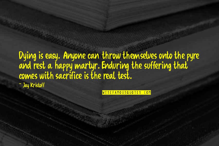 Enduring Suffering Quotes By Jay Kristoff: Dying is easy. Anyone can throw themselves onto