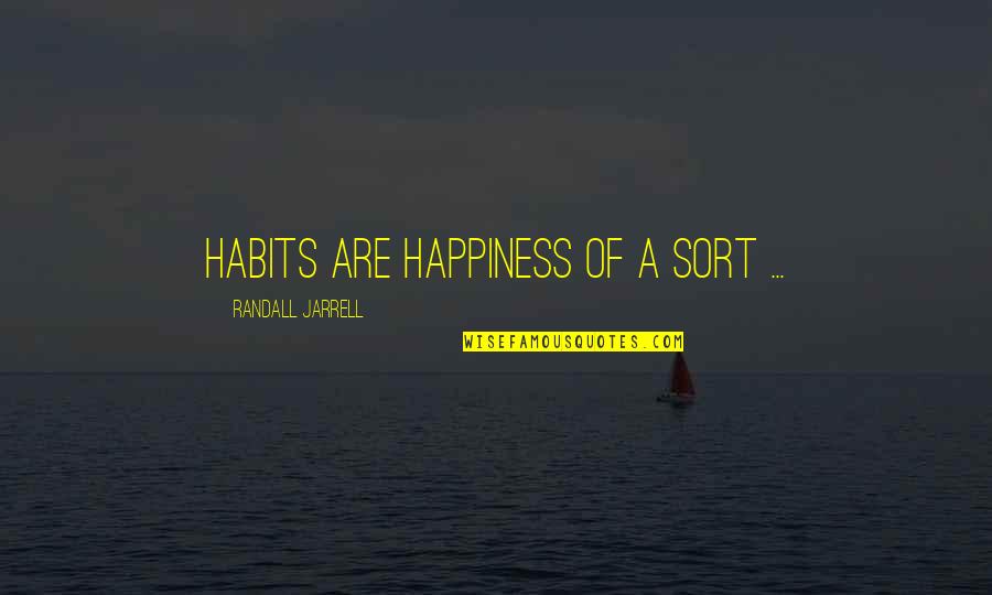 Enduring The Storm Quotes By Randall Jarrell: Habits are happiness of a sort ...