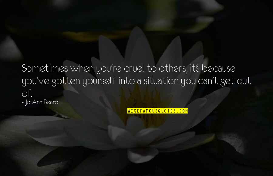 Enduring To The End Quotes By Jo Ann Beard: Sometimes when you're cruel to others, it's because