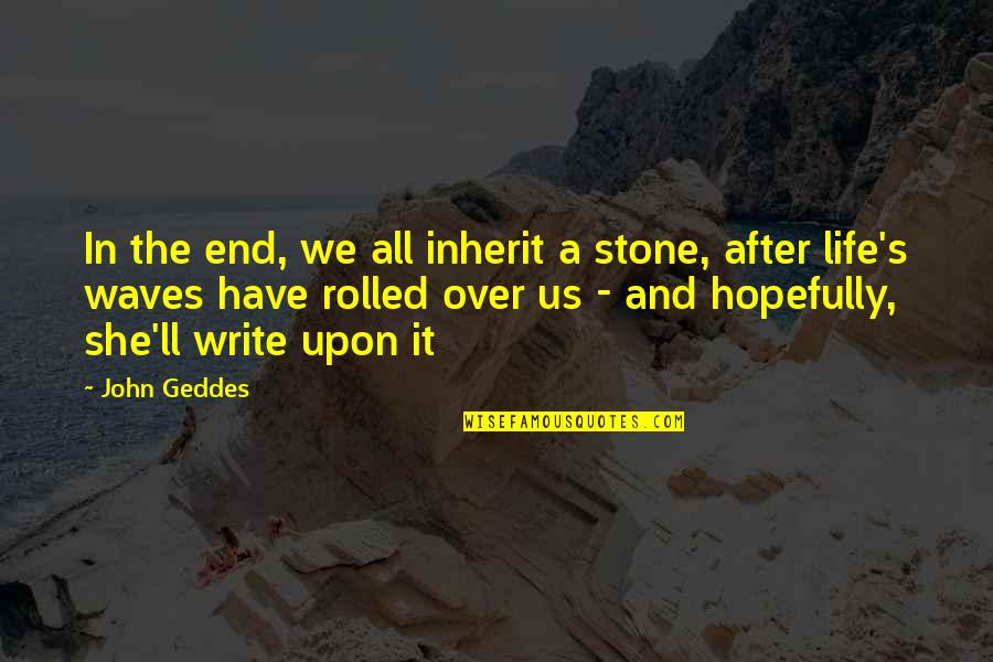 Enduring To The End Quotes By John Geddes: In the end, we all inherit a stone,