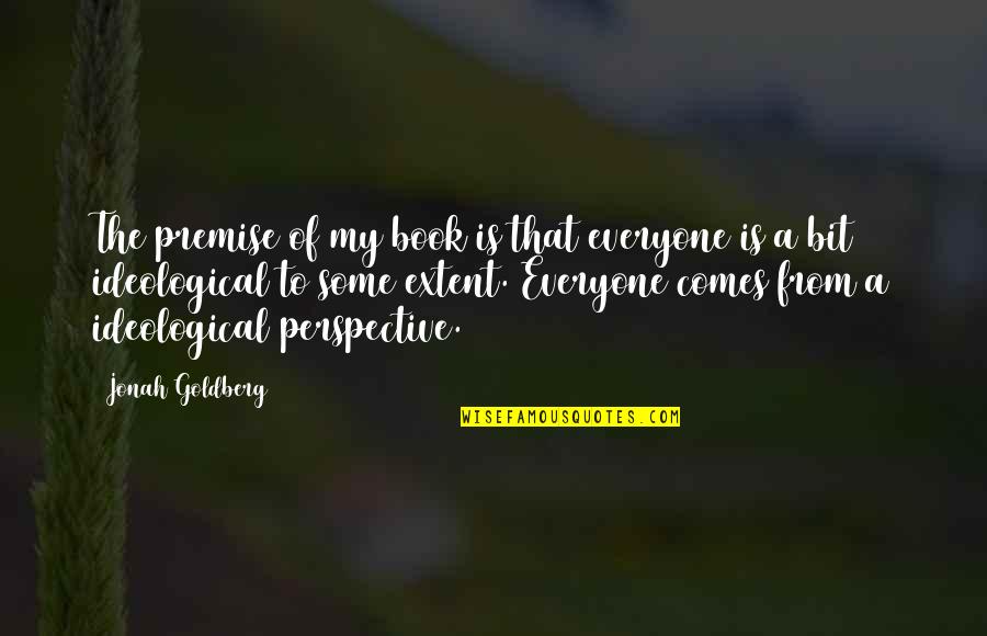 Enduring To The End Quotes By Jonah Goldberg: The premise of my book is that everyone