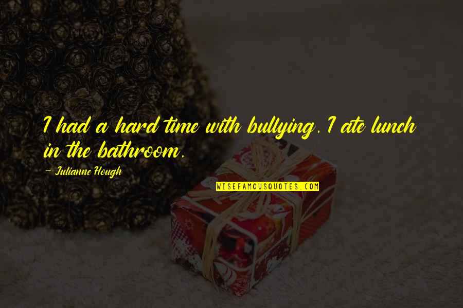 Enduring To The End Quotes By Julianne Hough: I had a hard time with bullying. I