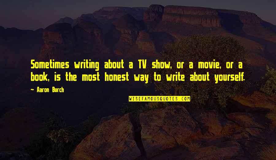 Enduringly Def Quotes By Aaron Burch: Sometimes writing about a TV show, or a