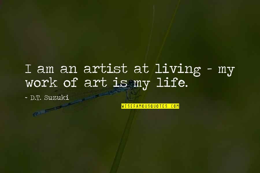 Enduringly Def Quotes By D.T. Suzuki: I am an artist at living - my