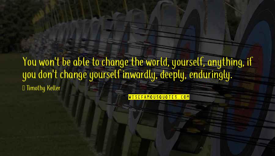 Enduringly Quotes By Timothy Keller: You won't be able to change the world,