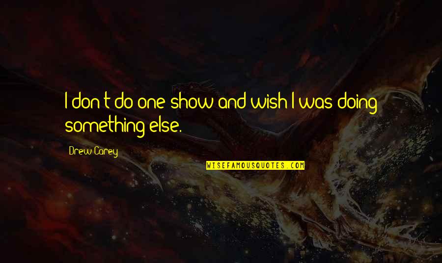 Enduro Riding Quotes By Drew Carey: I don't do one show and wish I