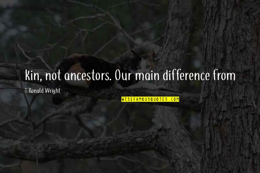 Endymion Pronunciation Quotes By Ronald Wright: kin, not ancestors. Our main difference from