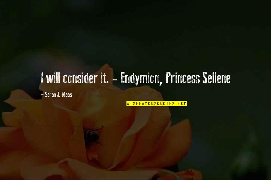 Endymion's Quotes By Sarah J. Maas: I will consider it. - Endymion, Princess Sellene
