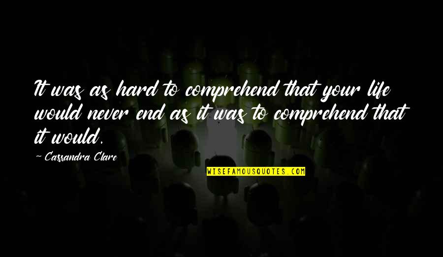 Endz Quotes By Cassandra Clare: It was as hard to comprehend that your