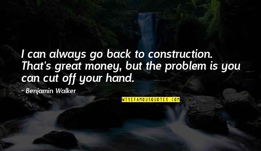 Eneas Carneiro Quotes By Benjamin Walker: I can always go back to construction. That's Eneas Carneiro Quotes By Benjamin Walker: I can always go back to construction. That's