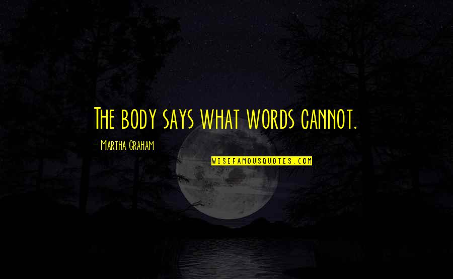 Eneas Quotes By Martha Graham: The body says what words cannot. Eneas Quotes By Martha Graham: The body says what words cannot.
