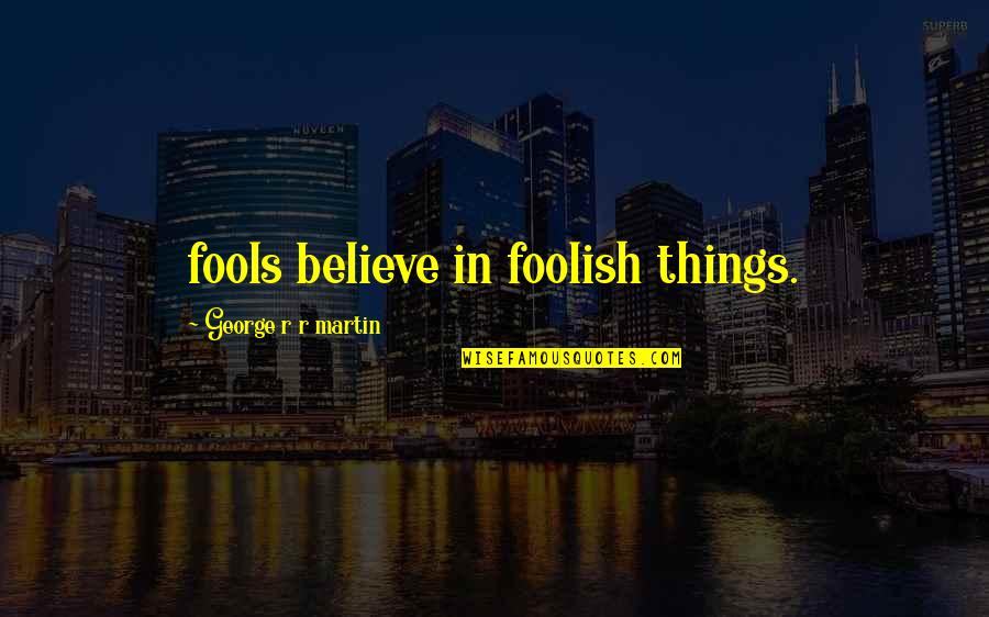 Enebro Fotos Quotes By George R R Martin: fools believe in foolish things.