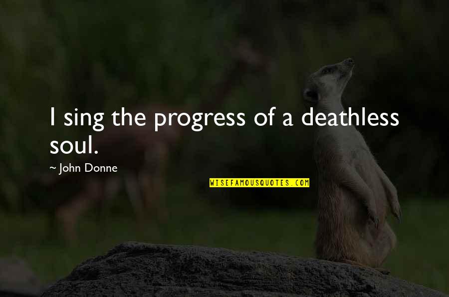 Enedis Quotes By John Donne: I sing the progress of a deathless soul. Enedis Quotes By John Donne: I sing the progress of a deathless soul.