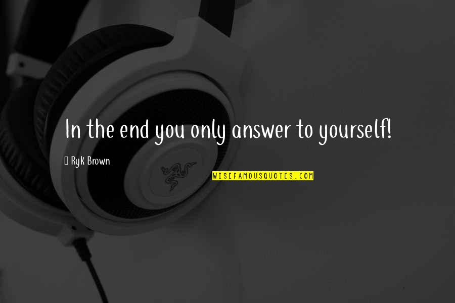Eneko Island Quotes By Ryk Brown: In the end you only answer to yourself!