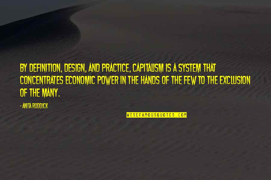 Enel Green Quotes By Anita Roddick: By definition, design, and practice, capitalism is a