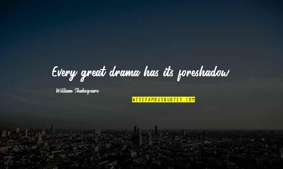 Enele Poltrona Quotes By William Shakespeare: Every great drama has its foreshadow. Enele Poltrona Quotes By William Shakespeare: Every great drama has its foreshadow.