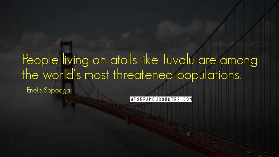 Enele Sopoaga quotes: People living on atolls like Tuvalu are among the world's most threatened populations.