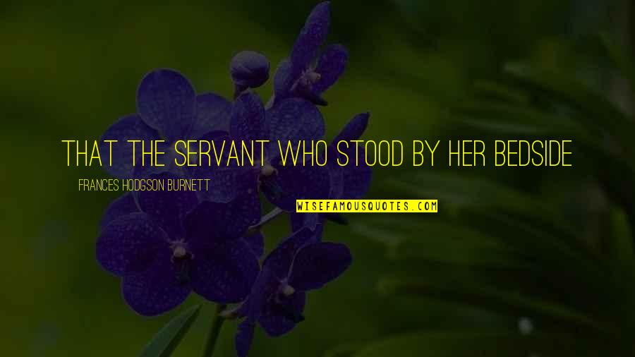 Enelex Quotes By Frances Hodgson Burnett: that the servant who stood by her bedside