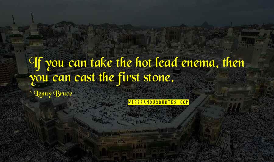 Enema Quotes By Lenny Bruce: If you can take the hot lead enema,