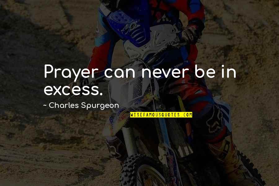 Enemey Quotes By Charles Spurgeon: Prayer can never be in excess. Enemey Quotes By Charles Spurgeon: Prayer can never be in excess.