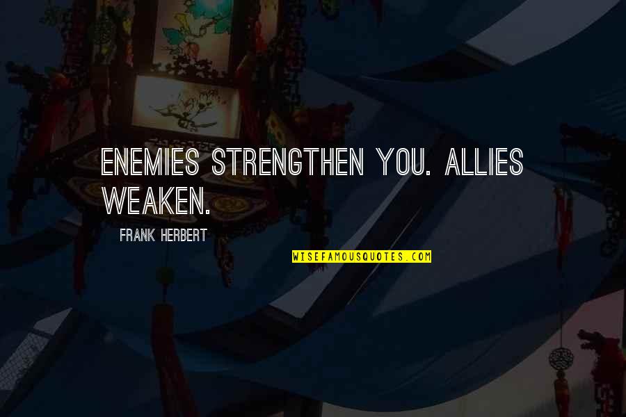 Enemies And Allies Quotes By Frank Herbert: Enemies strengthen you. Allies weaken.