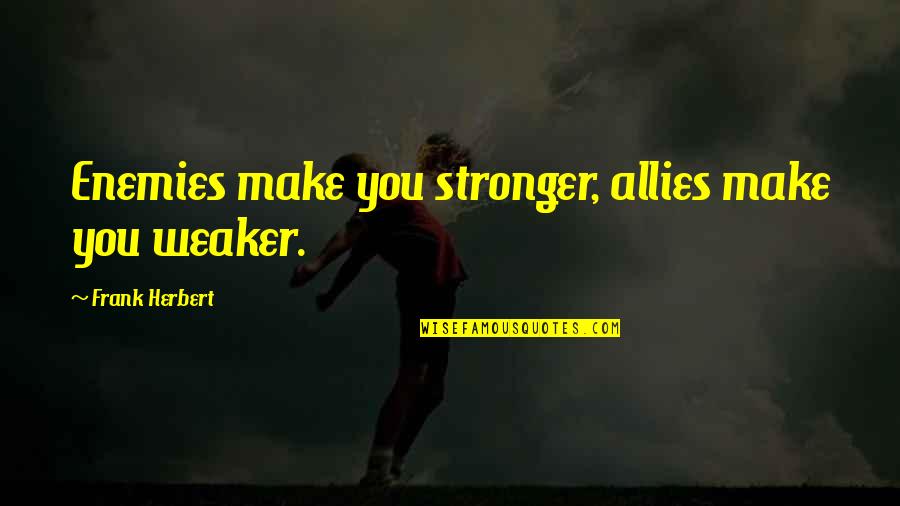 Enemies And Allies Quotes By Frank Herbert: Enemies make you stronger, allies make you weaker.