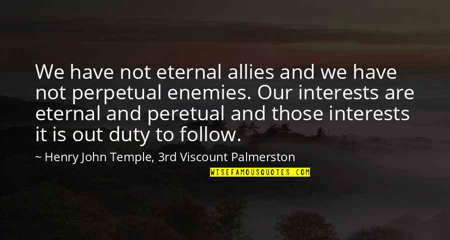 Enemies And Allies Quotes By Henry John Temple, 3rd Viscount Palmerston: We have not eternal allies and we have