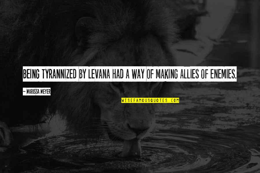 Enemies And Allies Quotes By Marissa Meyer: Being tyrannized by Levana had a way of