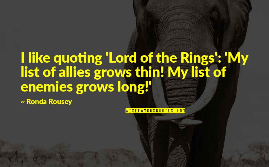 Enemies And Allies Quotes By Ronda Rousey: I like quoting 'Lord of the Rings': 'My