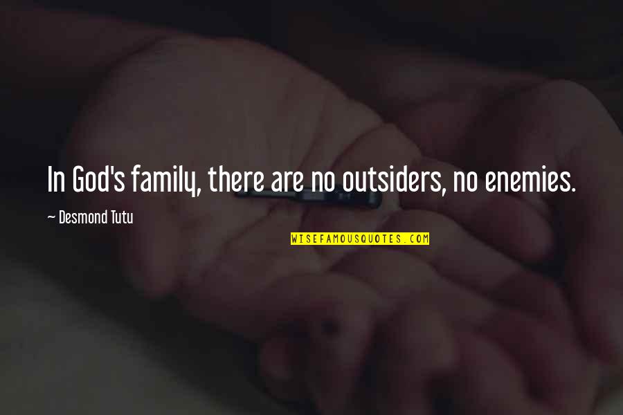 Enemies And Family Quotes By Desmond Tutu: In God's family, there are no outsiders, no