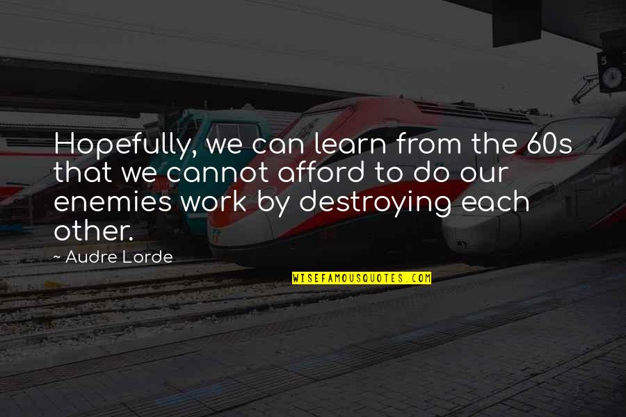 Enemies At Work Quotes By Audre Lorde: Hopefully, we can learn from the 60s that