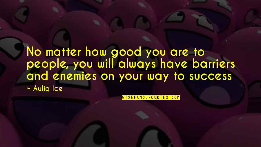 Enemies At Work Quotes By Auliq Ice: No matter how good you are to people,