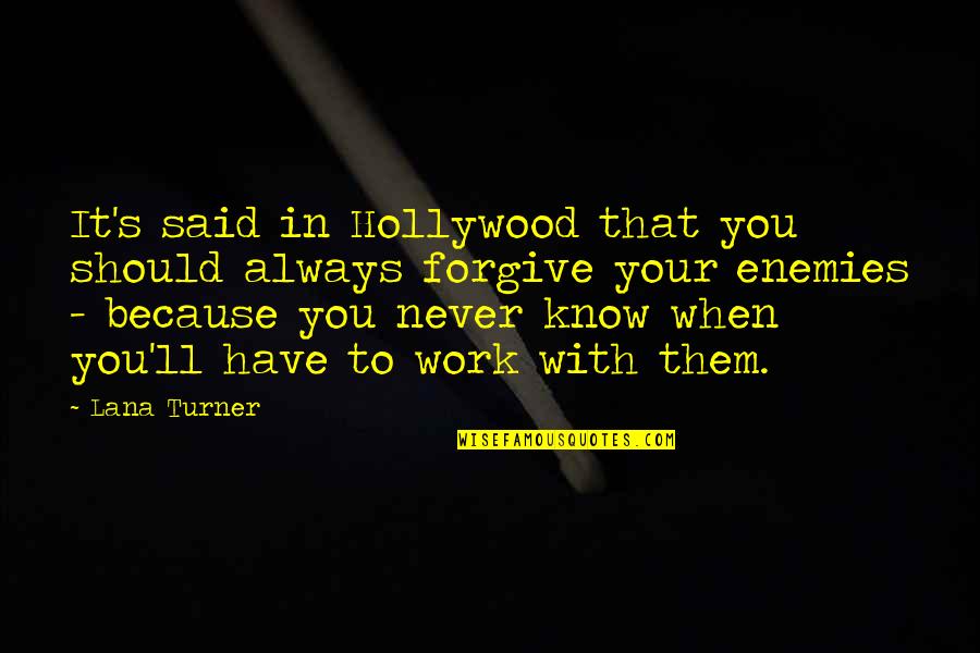 Enemies At Work Quotes By Lana Turner: It's said in Hollywood that you should always