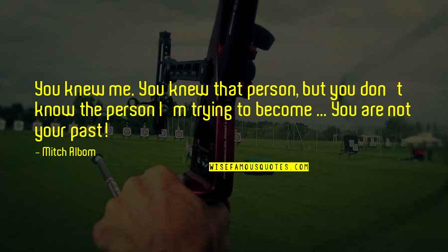 Enemies At Work Quotes By Mitch Albom: You knew me. You knew that person, but