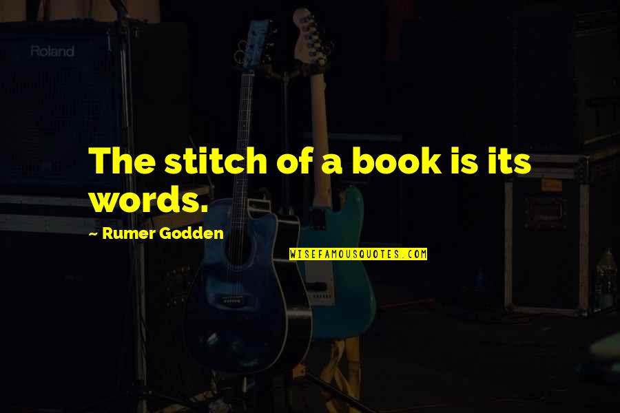 Enemies At Work Quotes By Rumer Godden: The stitch of a book is its words.