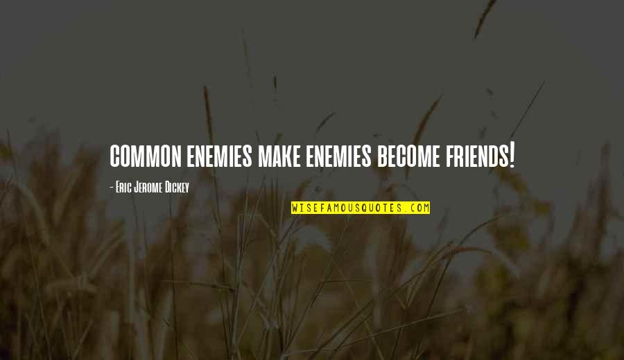 Enemies Become Best Friends Quotes By Eric Jerome Dickey: common enemies make enemies become friends!