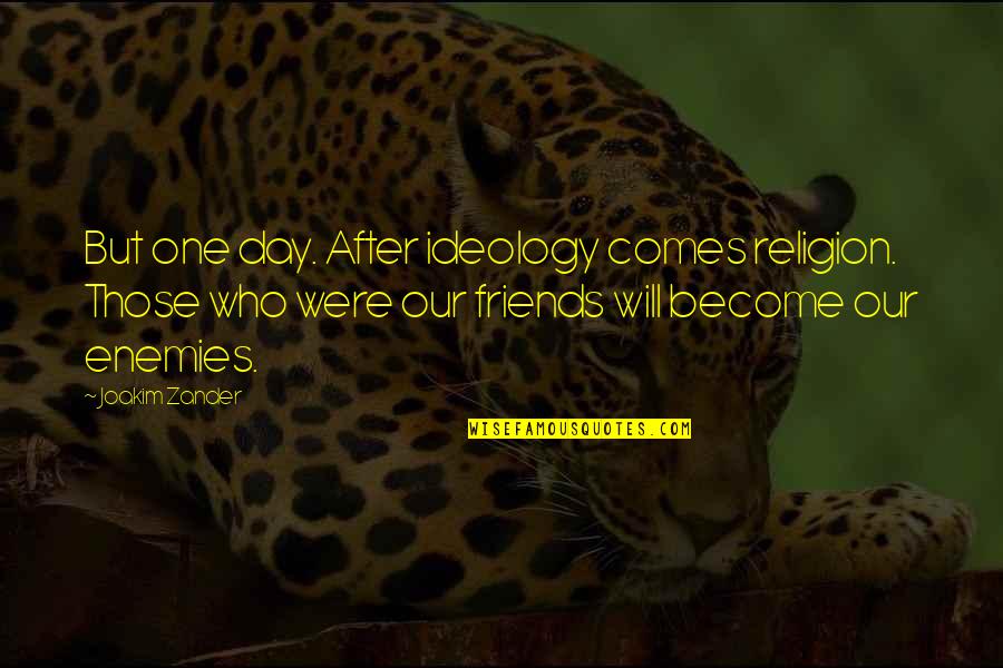 Enemies Become Best Friends Quotes By Joakim Zander: But one day. After ideology comes religion. Those