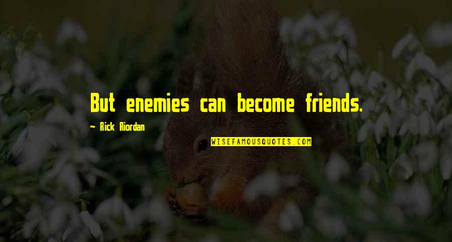 Enemies Become Best Friends Quotes By Rick Riordan: But enemies can become friends.