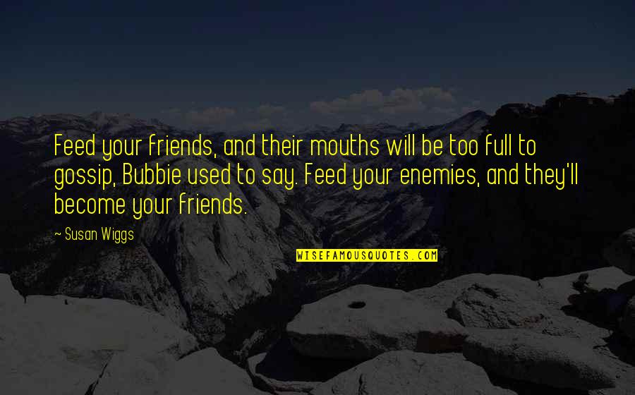 Enemies Become Best Friends Quotes By Susan Wiggs: Feed your friends, and their mouths will be