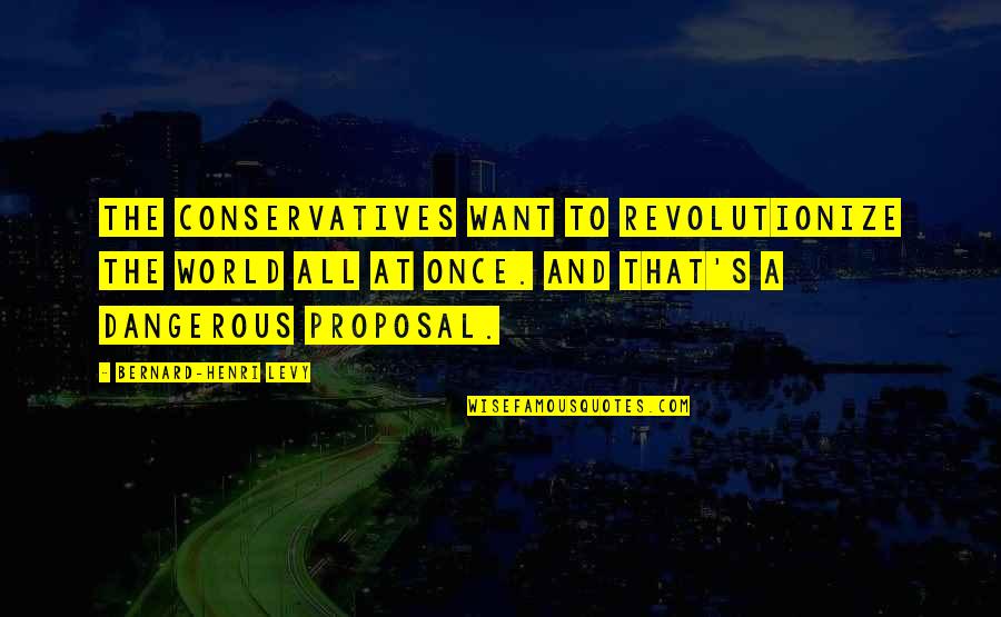 Enemies Become Friends Quotes By Bernard-Henri Levy: The conservatives want to revolutionize the world all
