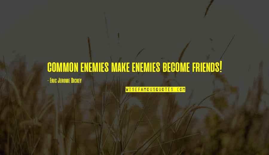 Enemies Become Friends Quotes By Eric Jerome Dickey: common enemies make enemies become friends!